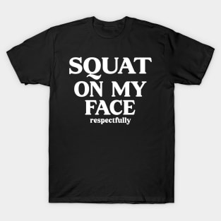 squat on my face respectfully T-Shirt